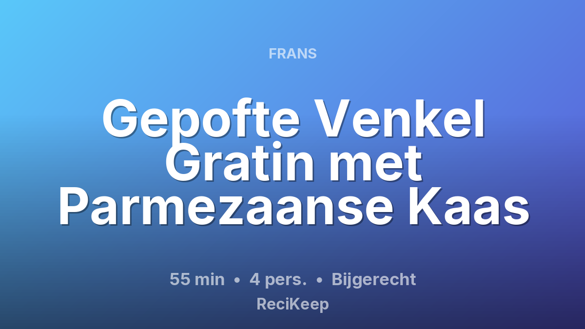 Receptkaart Gepofte Venkel Gratin met Parmezaanse Kaas – Bijgerecht