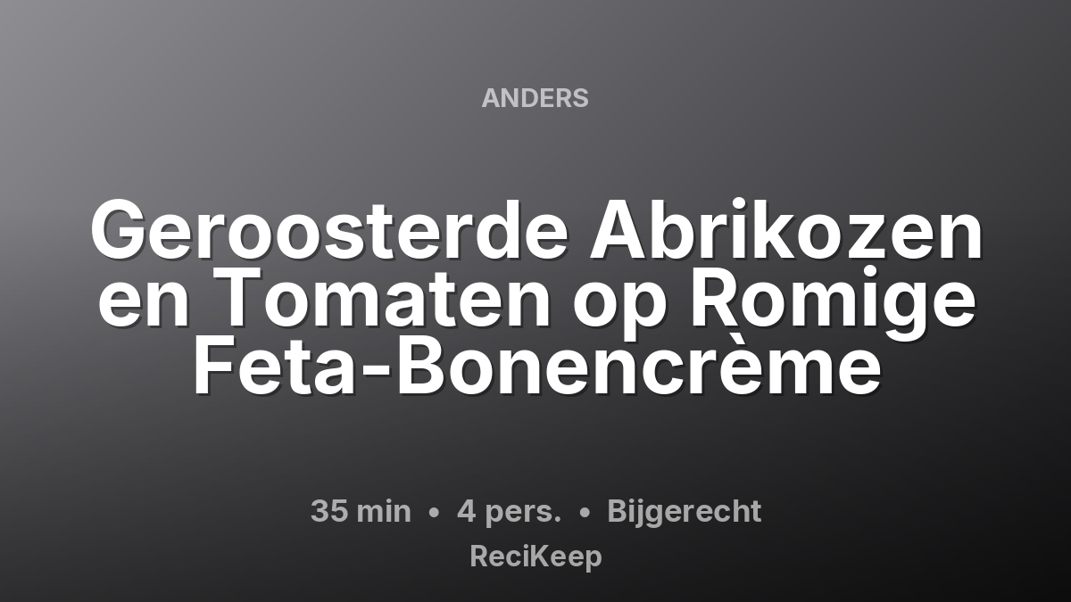 Receptkaart Geroosterde Abrikozen en Tomaten op Romige Feta-Bonencrème – Bijgerecht