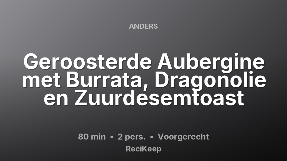 Receptkaart Geroosterde Aubergine met Burrata, Dragonolie en Zuurdesemtoast – Voorgerecht