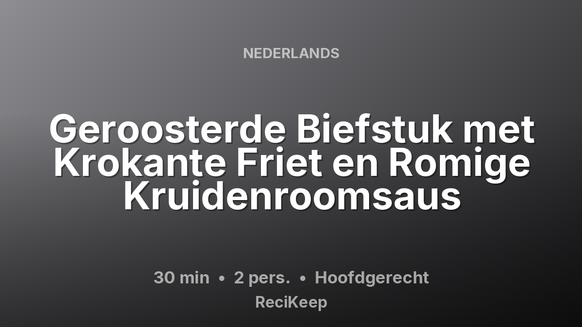 Receptkaart Geroosterde Biefstuk met Krokante Friet en Romige Kruidenroomsaus – Hoofdgerecht