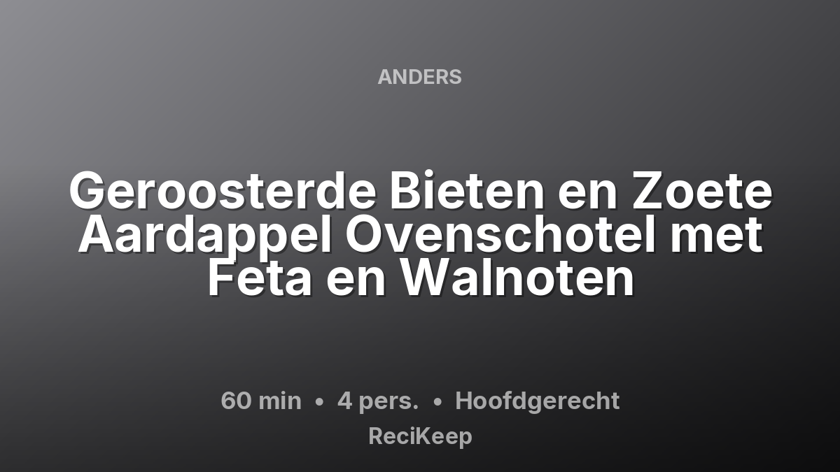 Receptkaart Geroosterde Bieten en Zoete Aardappel Ovenschotel met Feta en Walnoten – Hoofdgerecht