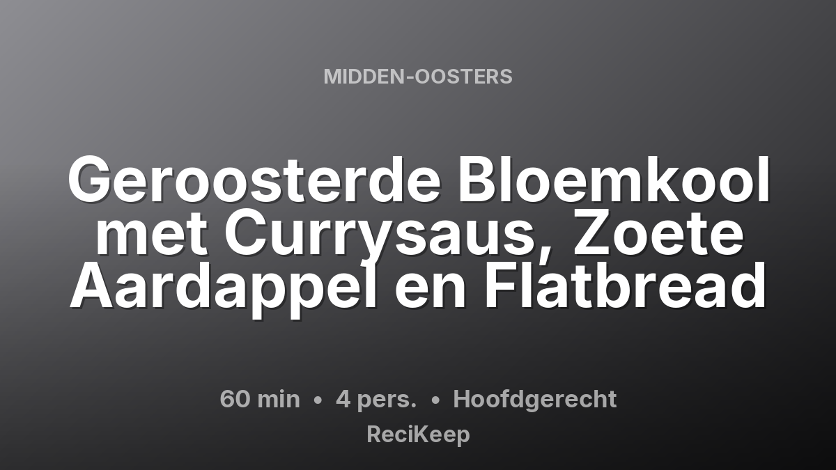 Receptkaart Geroosterde Bloemkool met Currysaus, Zoete Aardappel en Flatbread – Hoofdgerecht