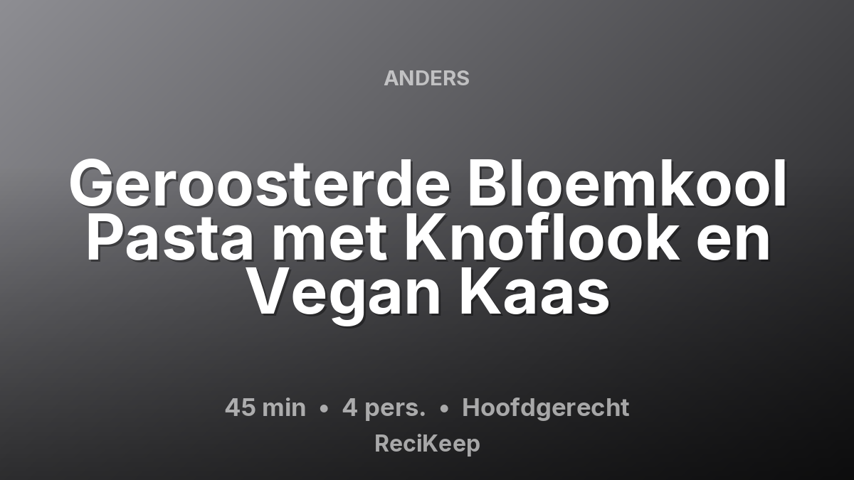 Receptkaart Geroosterde Bloemkool Pasta met Knoflook en Vegan Kaas – Hoofdgerecht