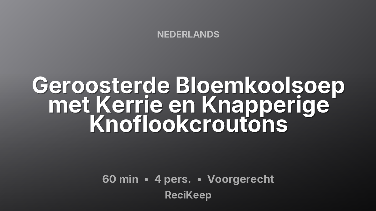 Receptkaart Geroosterde Bloemkoolsoep met Kerrie en Knapperige Knoflookcroutons – Voorgerecht
