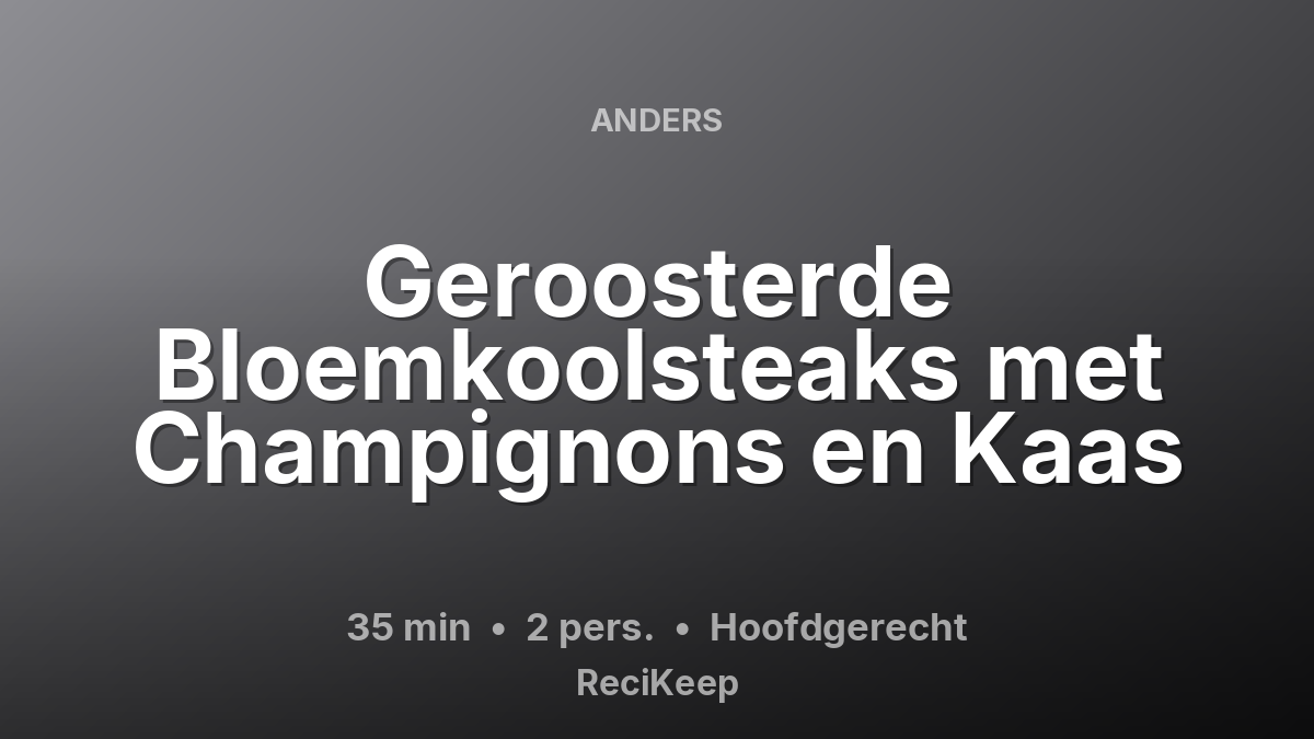 Receptkaart Geroosterde Bloemkoolsteaks met Champignons en Kaas – Hoofdgerecht