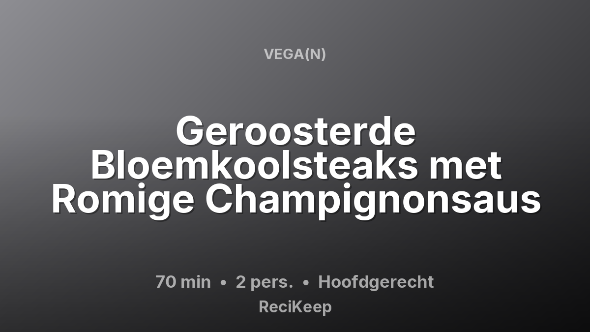 Receptkaart Geroosterde Bloemkoolsteaks met Romige Champignonsaus – Hoofdgerecht