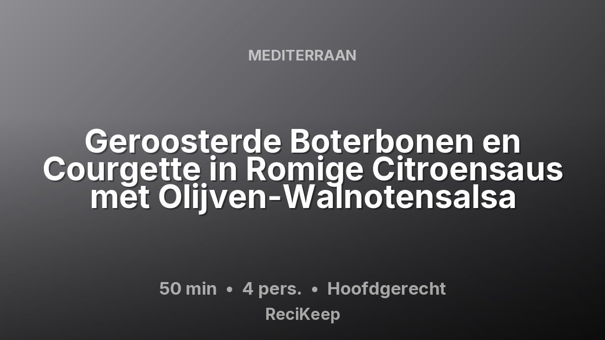 Receptkaart Geroosterde Boterbonen en Courgette in Romige Citroensaus met Olijven-Walnotensalsa – Hoofdgerecht