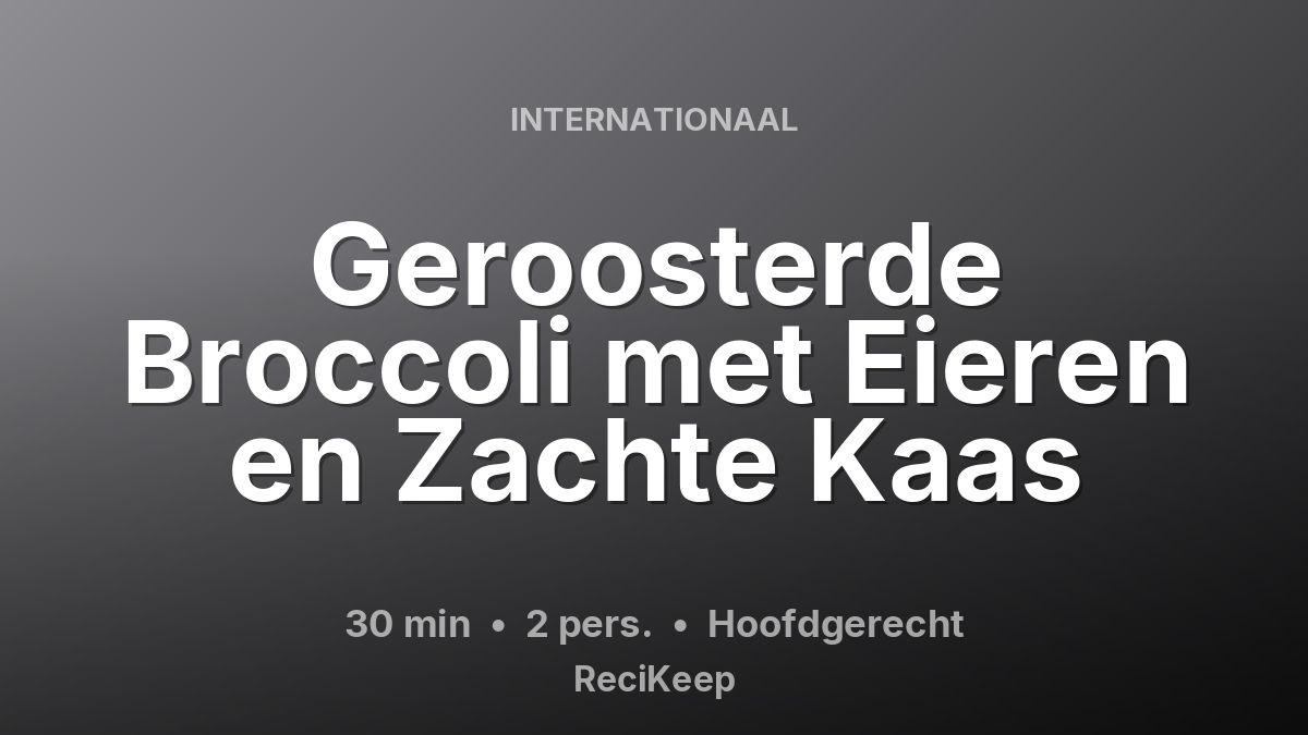 Receptkaart Geroosterde Broccoli met Eieren en Zachte Kaas – Hoofdgerecht