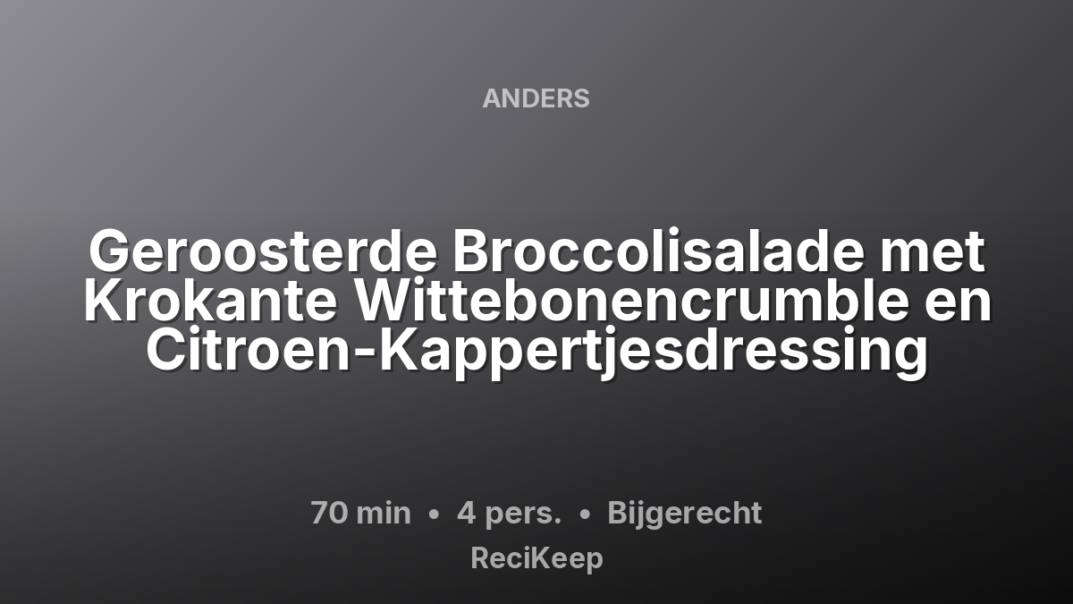 Receptkaart Geroosterde Broccolisalade met Krokante Wittebonencrumble en Citroen-Kappertjesdressing – Bijgerecht