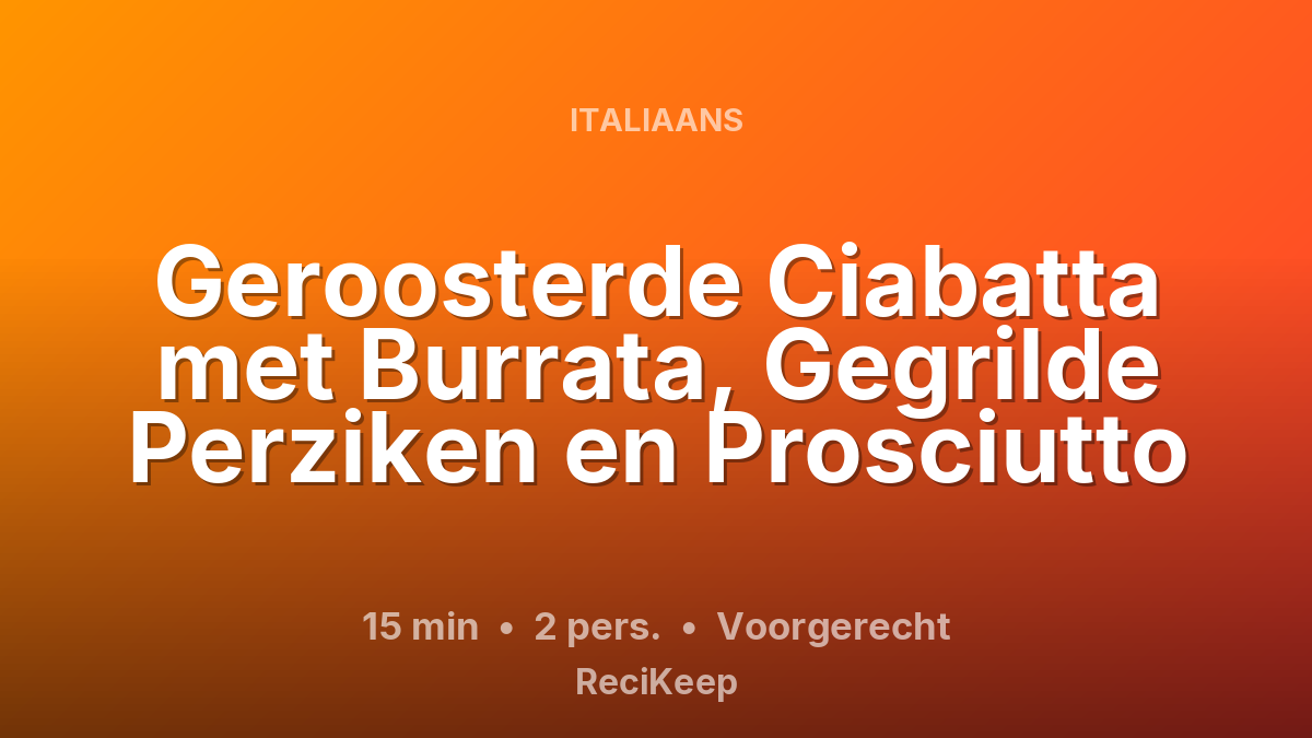 Receptkaart Geroosterde Ciabatta met Burrata, Gegrilde Perziken en Prosciutto – Voorgerecht