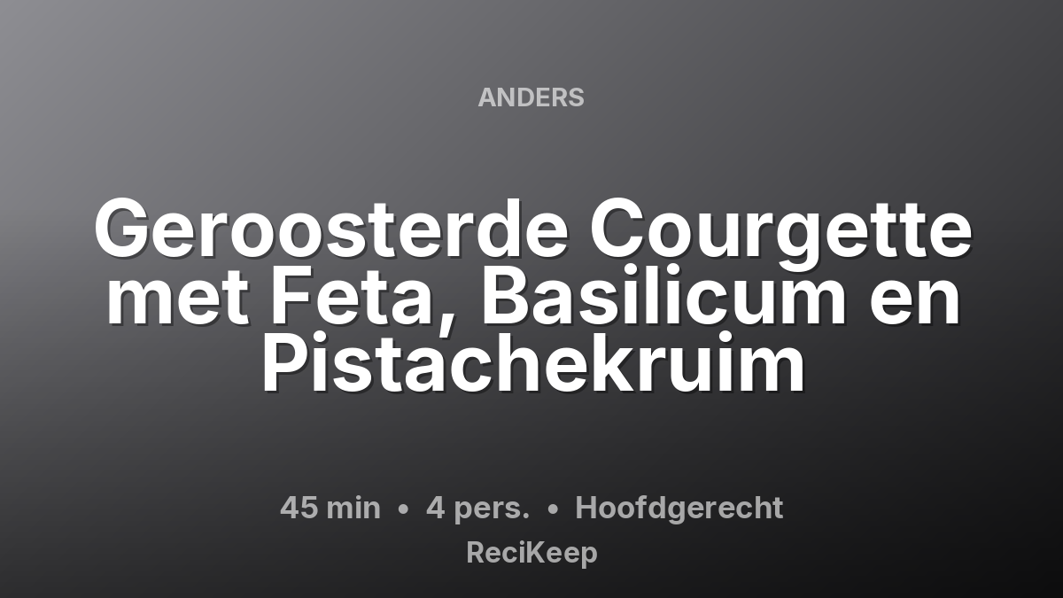Receptkaart Geroosterde Courgette met Feta, Basilicum en Pistachekruim – Hoofdgerecht