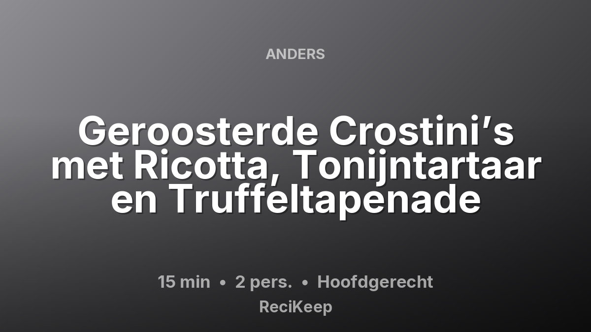 Receptkaart Geroosterde Crostini’s met Ricotta, Tonijntartaar en Truffeltapenade – Hoofdgerecht