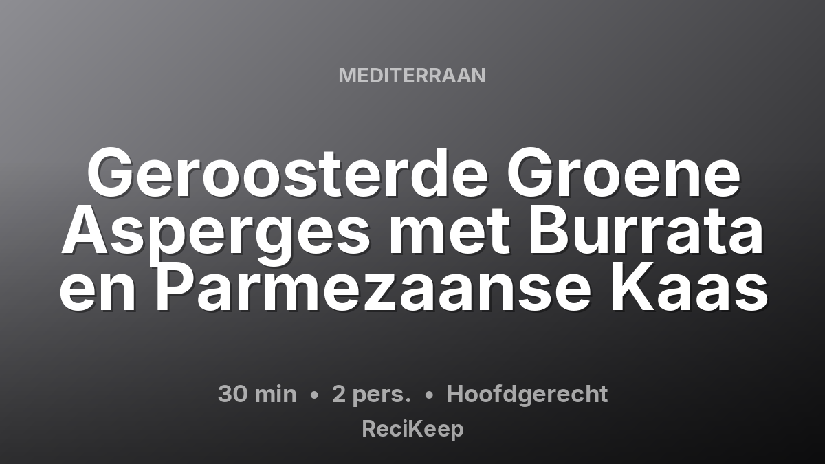 Receptkaart Geroosterde Groene Asperges met Burrata en Parmezaanse Kaas – Hoofdgerecht