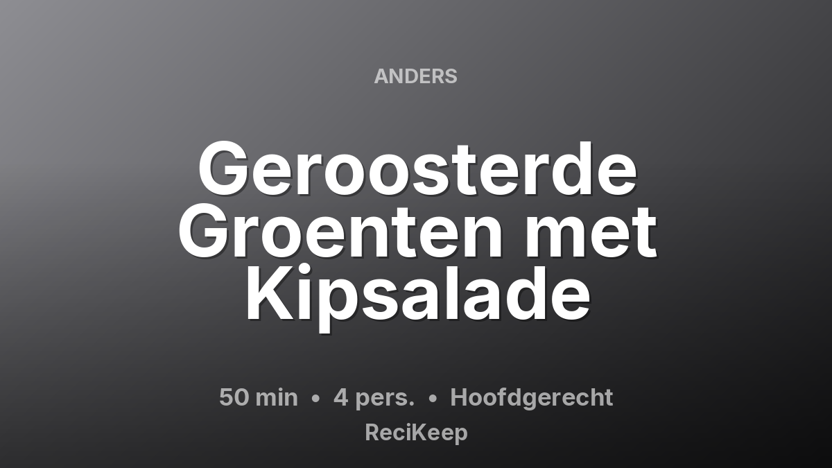 Receptkaart Geroosterde Groenten met Kipsalade – Hoofdgerecht