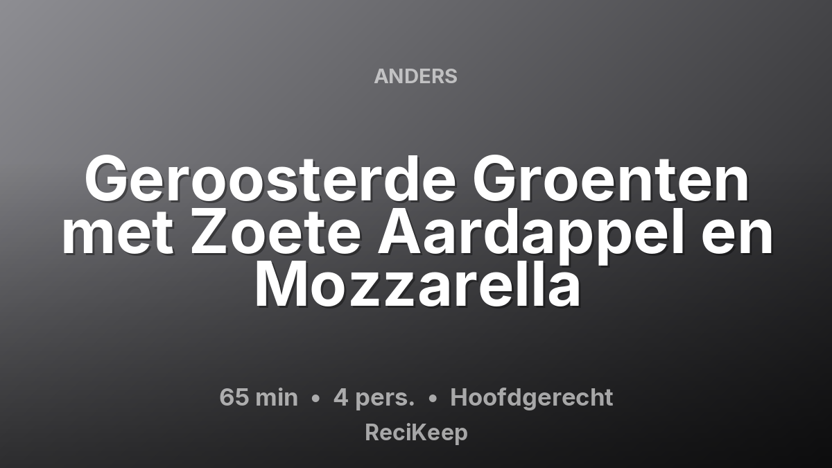 Receptkaart Geroosterde Groenten met Zoete Aardappel en Mozzarella – Hoofdgerecht