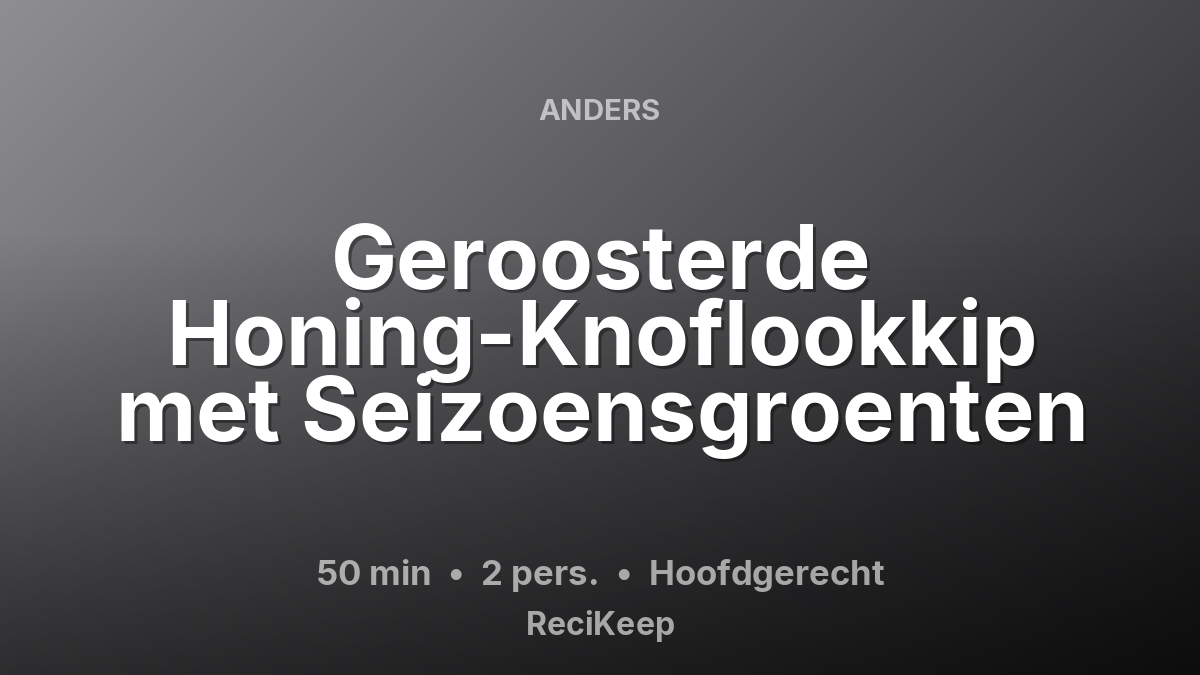 Receptkaart Geroosterde Honing-Knoflookkip met Seizoensgroenten – Hoofdgerecht