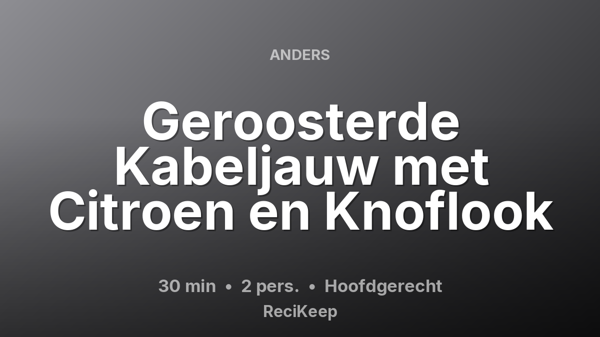 Receptkaart Geroosterde Kabeljauw met Citroen en Knoflook – Hoofdgerecht