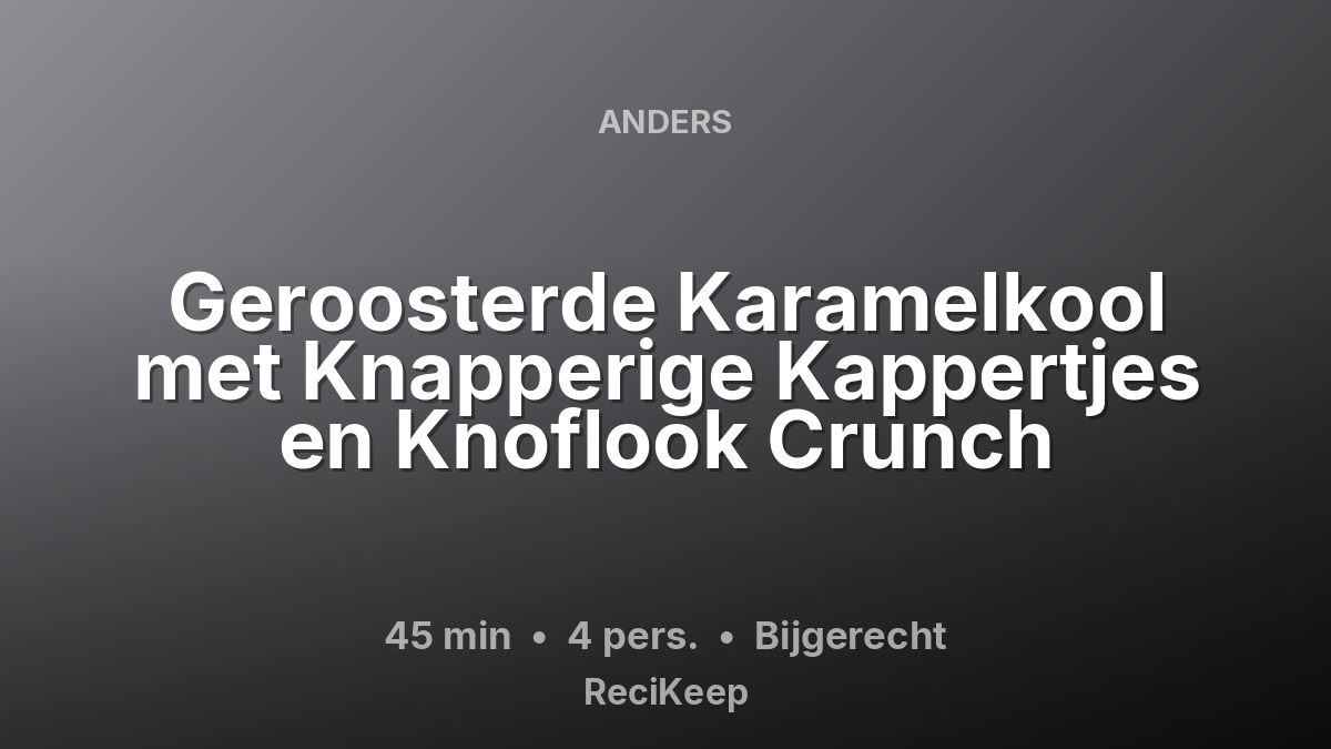 Receptkaart Geroosterde Karamelkool met Knapperige Kappertjes en Knoflook Crunch – Bijgerecht