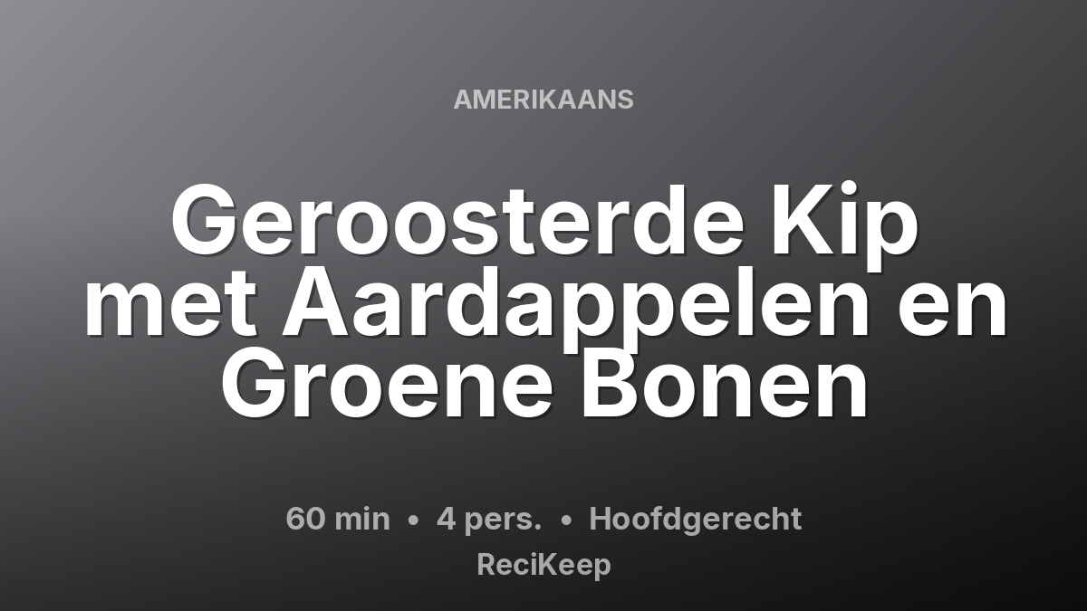 Receptkaart Geroosterde Kip met Aardappelen en Groene Bonen – Hoofdgerecht
