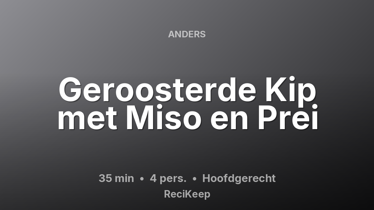 Receptkaart Geroosterde Kip met Miso en Prei – Hoofdgerecht
