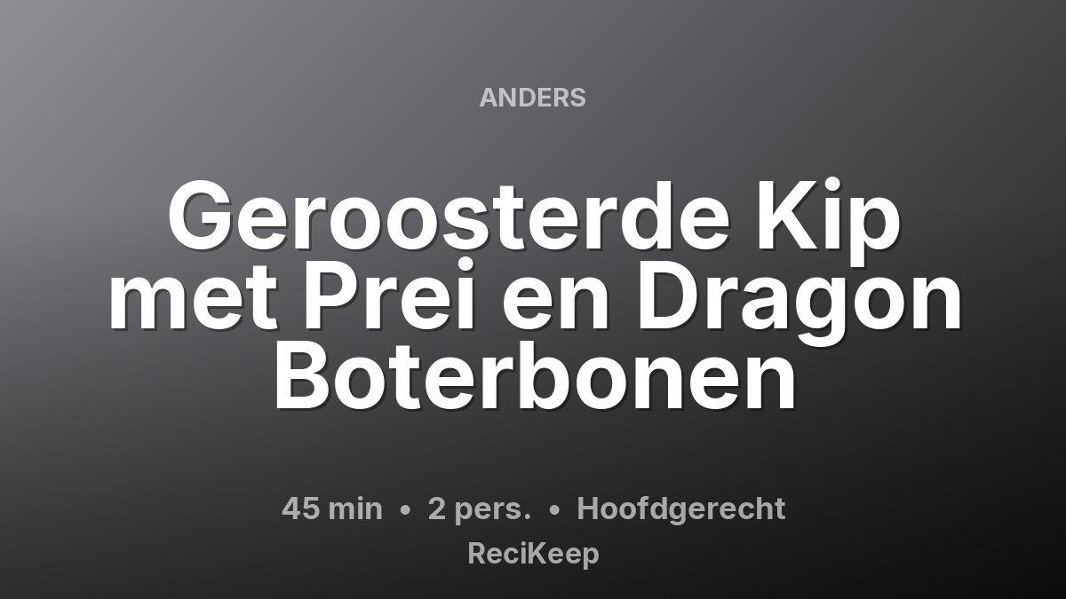Receptkaart Geroosterde Kip met Prei en Dragon Boterbonen – Hoofdgerecht