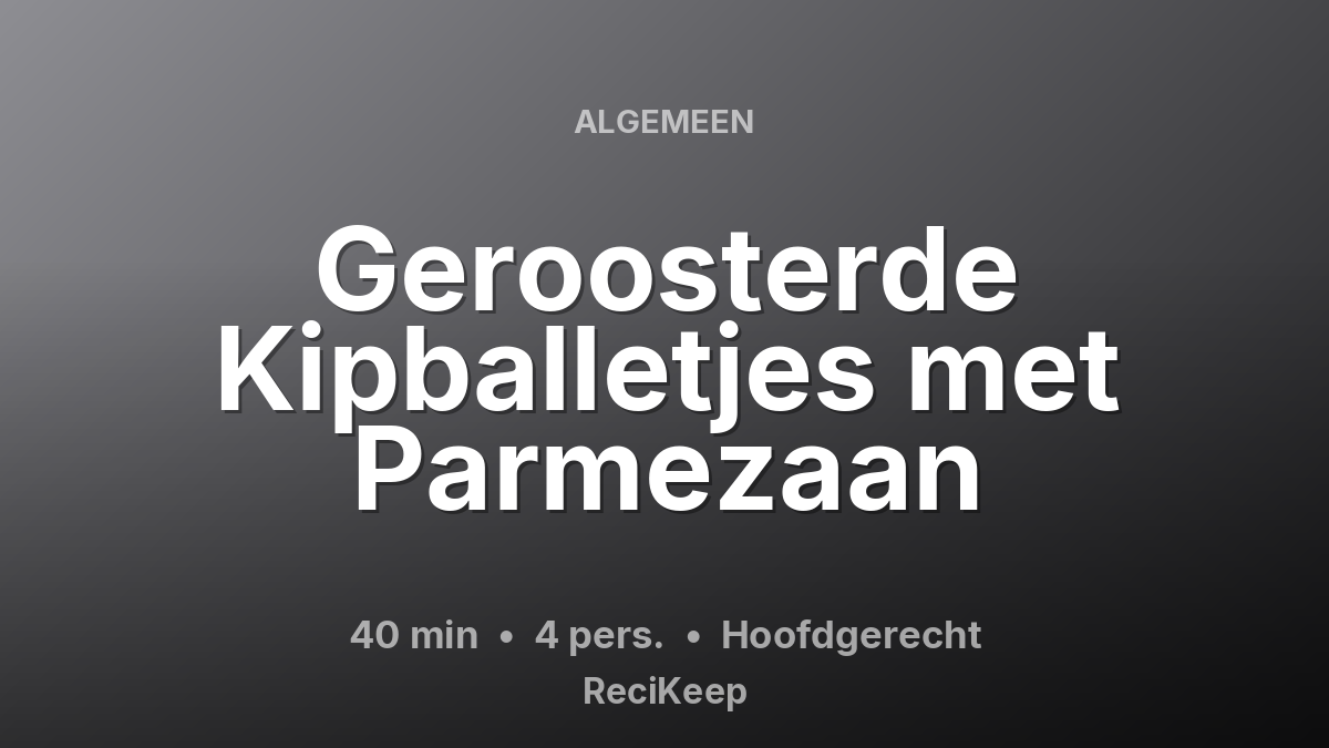 Receptkaart Geroosterde Kipballetjes met Parmezaan – Hoofdgerecht