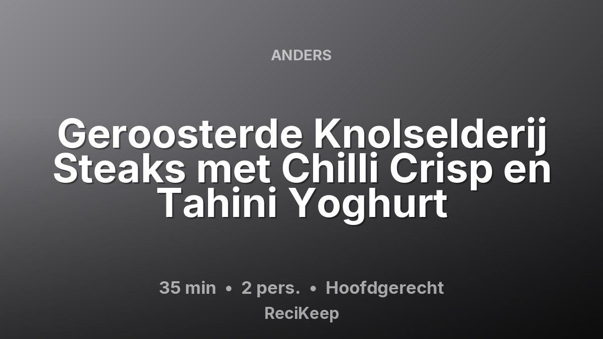 Receptkaart Geroosterde Knolselderij Steaks met Chilli Crisp en Tahini Yoghurt – Hoofdgerecht