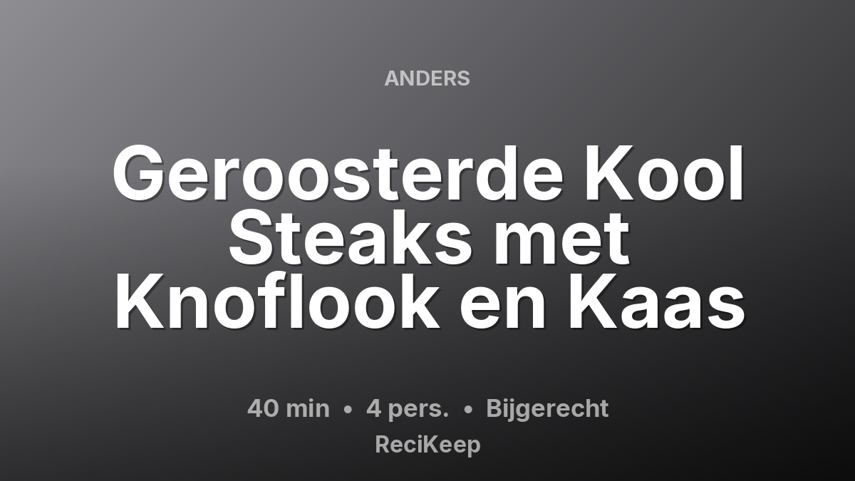 Receptkaart Geroosterde Kool Steaks met Knoflook en Kaas – Bijgerecht
