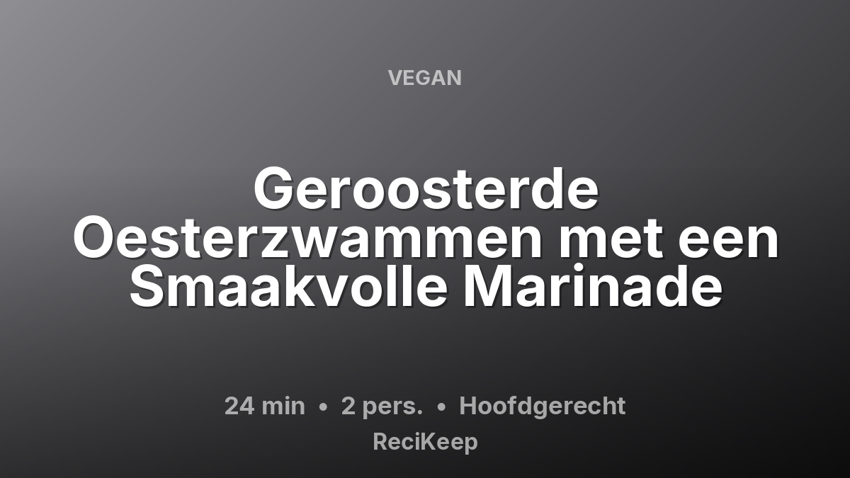 Receptkaart Geroosterde Oesterzwammen met een Smaakvolle Marinade – Hoofdgerecht