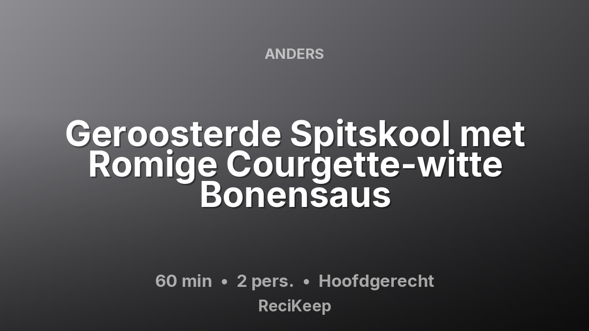 Receptkaart Geroosterde Spitskool met Romige Courgette-witte Bonensaus – Hoofdgerecht