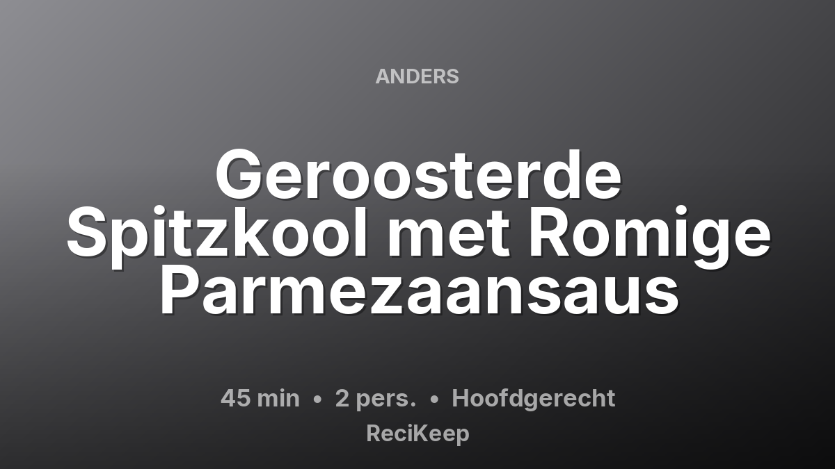 Receptkaart Geroosterde Spitzkool met Romige Parmezaansaus – Hoofdgerecht