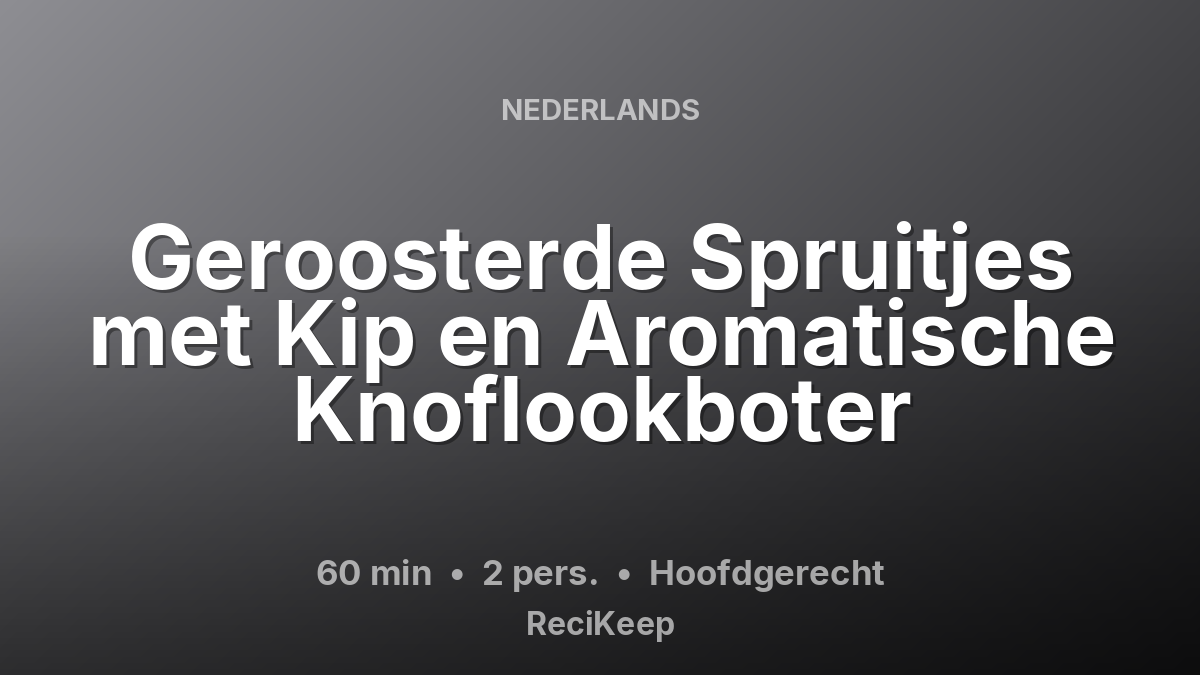 Receptkaart Geroosterde Spruitjes met Kip en Aromatische Knoflookboter – Hoofdgerecht