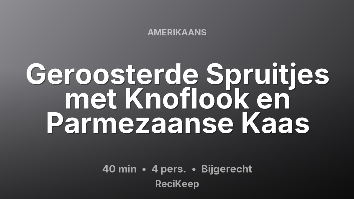 Receptkaart Geroosterde Spruitjes met Knoflook en Parmezaanse Kaas – Bijgerecht