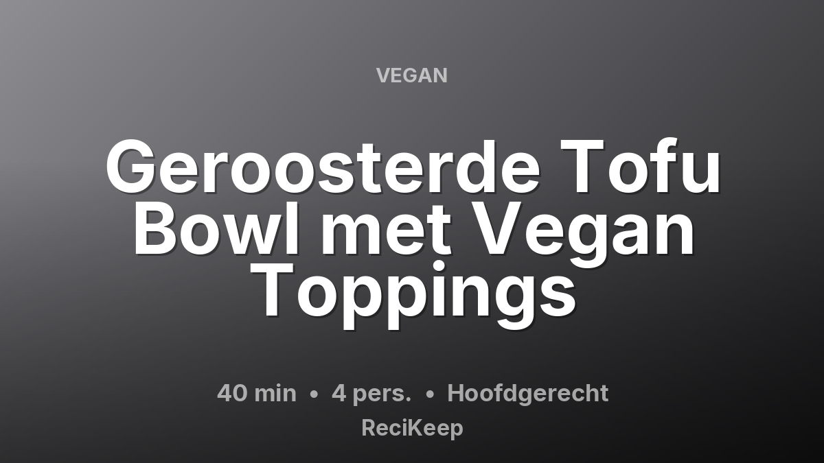 Receptkaart Geroosterde Tofu Bowl met Vegan Toppings – Hoofdgerecht