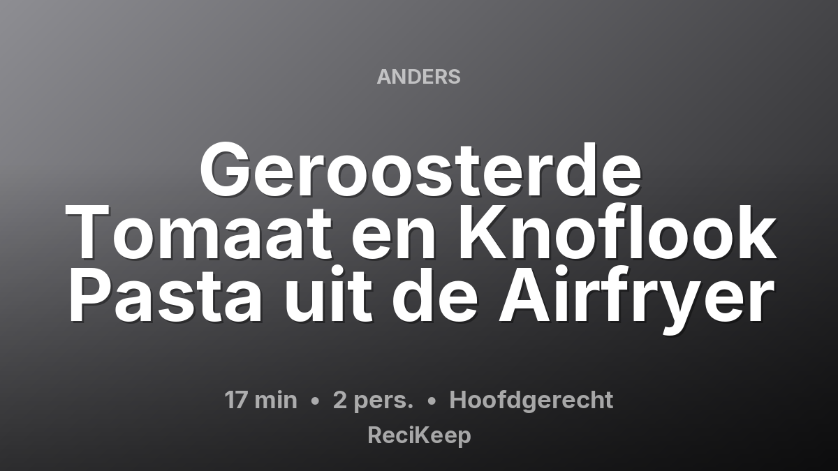 Receptkaart Geroosterde Tomaat en Knoflook Pasta uit de Airfryer – Hoofdgerecht