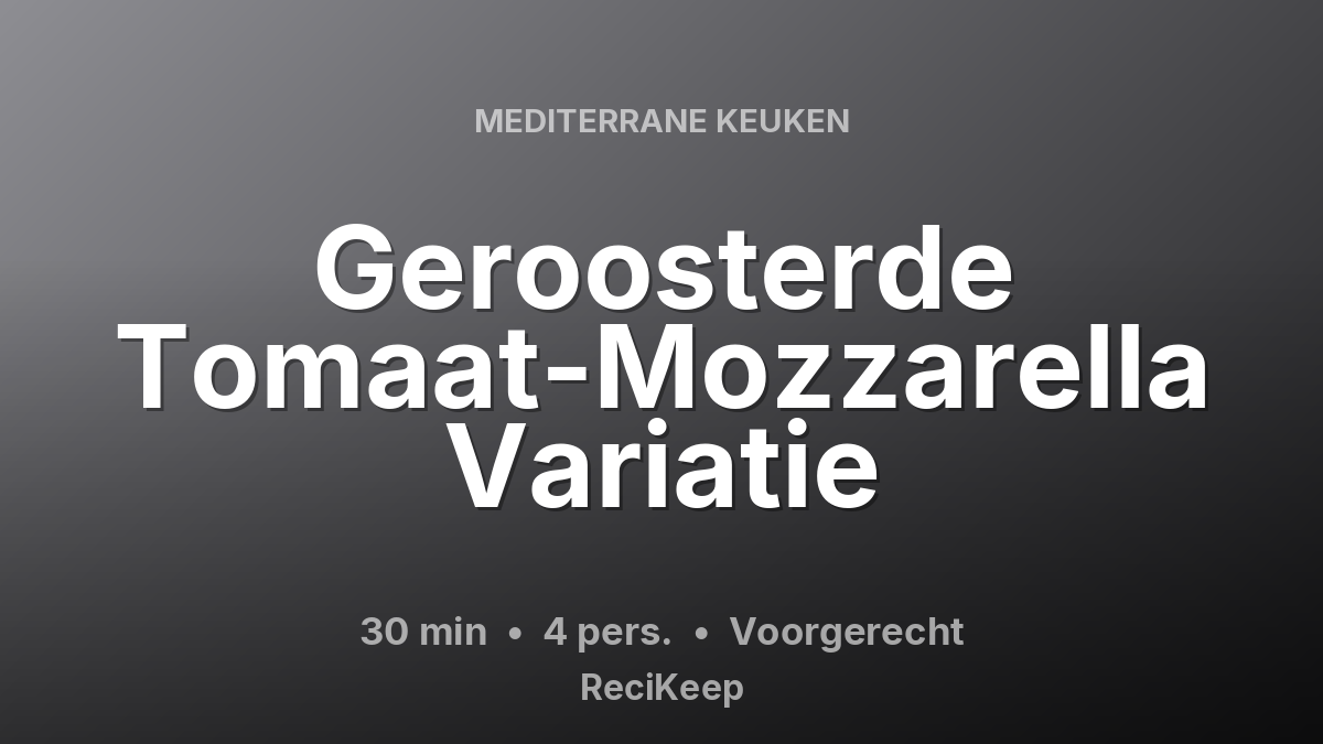 Receptkaart Geroosterde Tomaat-Mozzarella Variatie – Voorgerecht