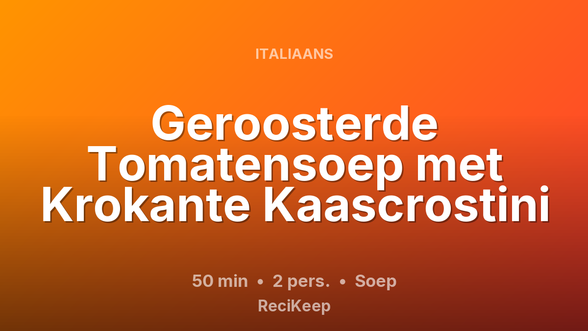 Receptkaart Geroosterde Tomatensoep met Krokante Kaascrostini – Soep