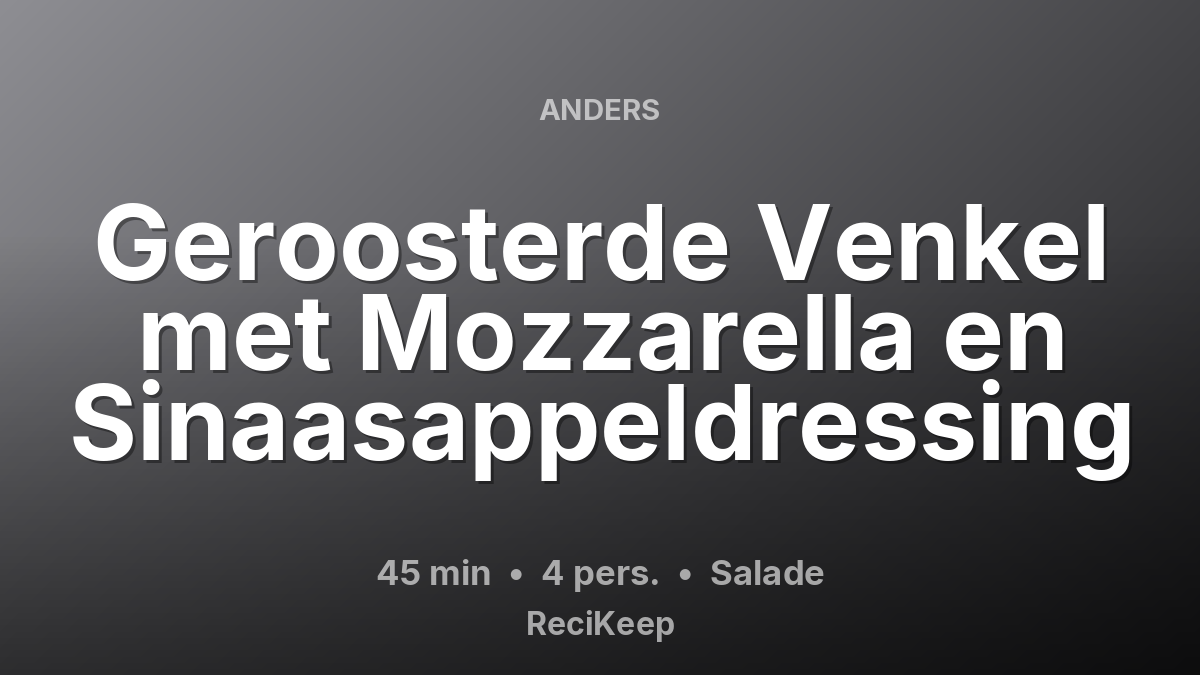 Receptkaart Geroosterde Venkel met Mozzarella en Sinaasappeldressing – Salade