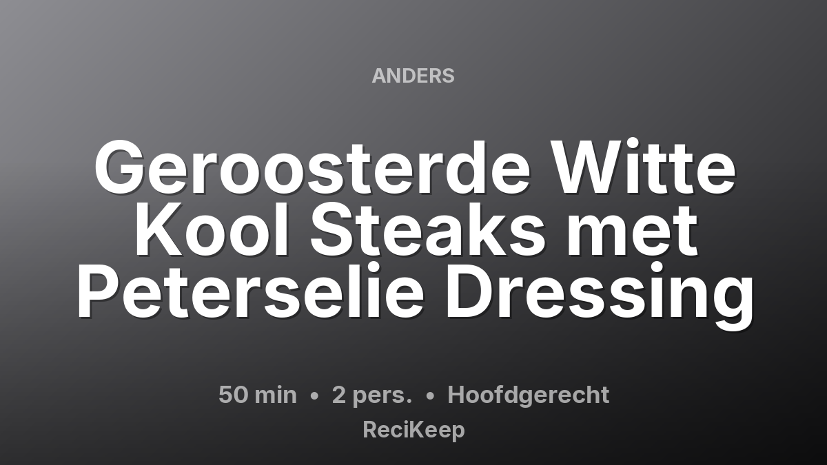 Receptkaart Geroosterde Witte Kool Steaks met Peterselie Dressing – Hoofdgerecht