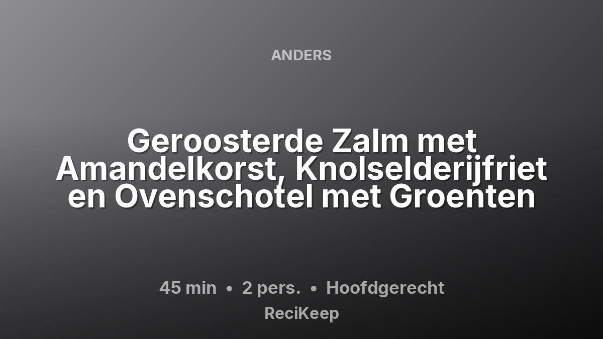 Receptkaart Geroosterde Zalm met Amandelkorst, Knolselderijfriet en Ovenschotel met Groenten – Hoofdgerecht