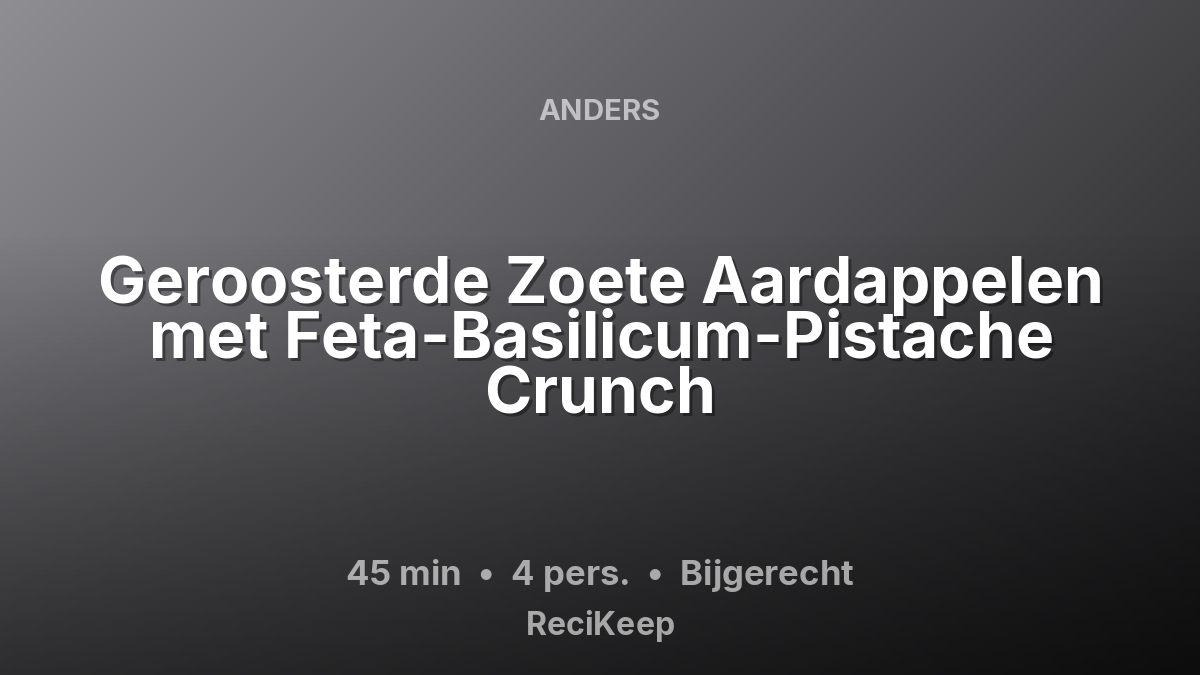Receptkaart Geroosterde Zoete Aardappelen met Feta-Basilicum-Pistache Crunch – Bijgerecht