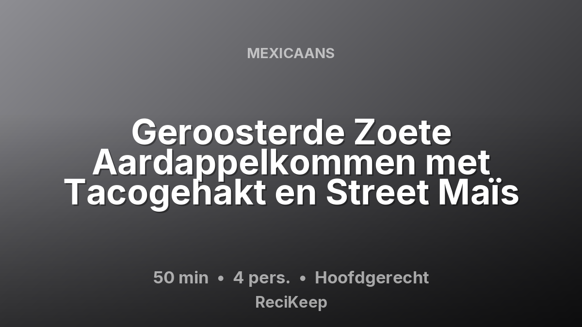 Receptkaart Geroosterde Zoete Aardappelkommen met Tacogehakt en Street Maïs – Hoofdgerecht