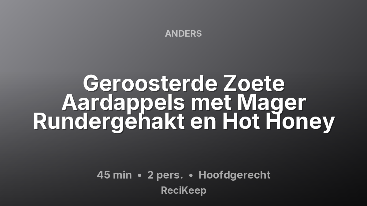 Receptkaart Geroosterde Zoete Aardappels met Mager Rundergehakt en Hot Honey – Hoofdgerecht