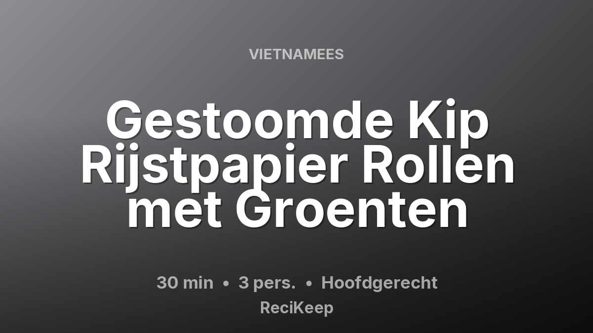 Receptkaart Gestoomde Kip Rijstpapier Rollen met Groenten – Hoofdgerecht