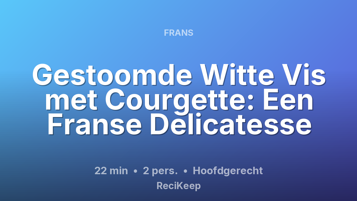 Receptkaart Gestoomde Witte Vis met Courgette: Een Franse Delicatesse – Hoofdgerecht
