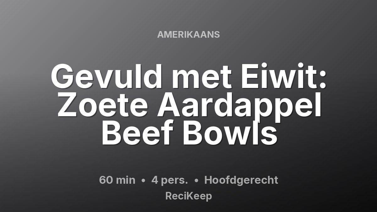 Receptkaart Gevuld met Eiwit: Zoete Aardappel Beef Bowls – Hoofdgerecht