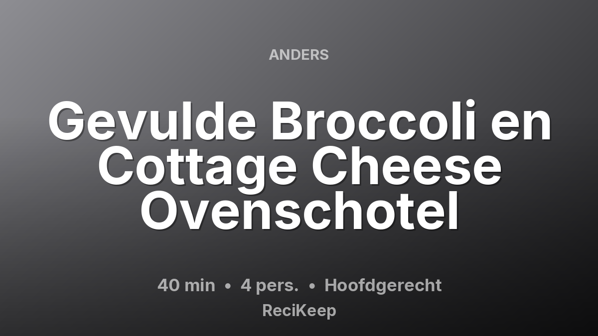 Receptkaart Gevulde Broccoli en Cottage Cheese Ovenschotel – Hoofdgerecht