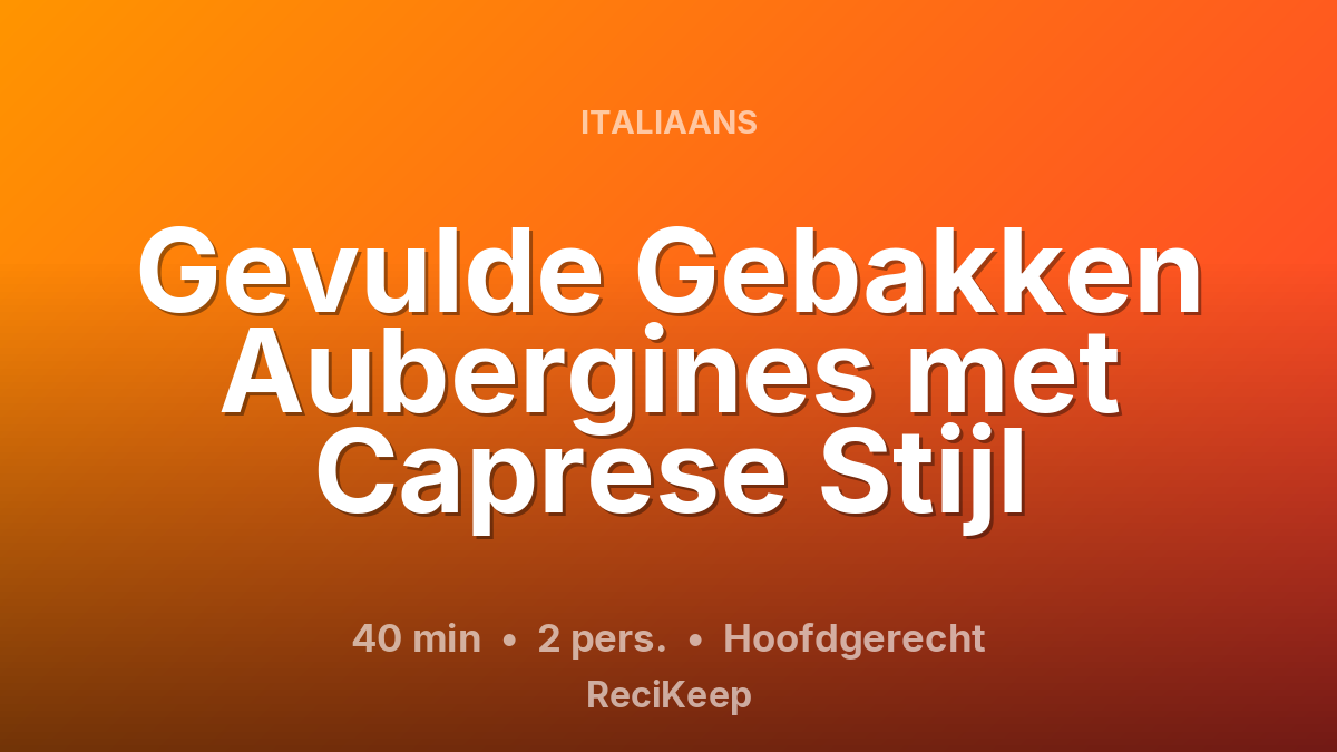 Receptkaart Gevulde Gebakken Aubergines met Caprese Stijl – Hoofdgerecht