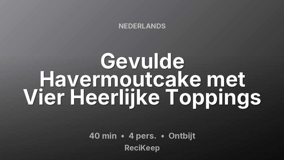 Receptkaart Gevulde Havermoutcake met Vier Heerlijke Toppings – Ontbijt