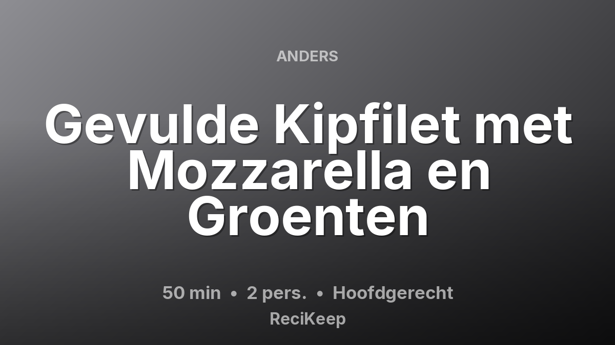 Receptkaart Gevulde Kipfilet met Mozzarella en Groenten – Hoofdgerecht